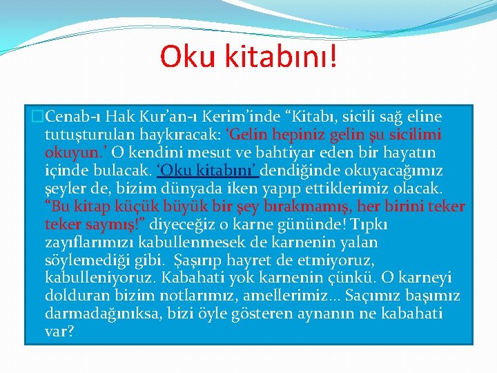 Oku kitabını! �Cenab-ı Hak Kur’an-ı Kerim’inde “Kitabı, sicili sağ eline tutuşturulan haykıracak: ‘Gelin hepiniz Oku kitabını! �Cenab-ı Hak Kur’an-ı Kerim’inde “Kitabı, sicili sağ eline tutuşturulan haykıracak: ‘Gelin hepiniz