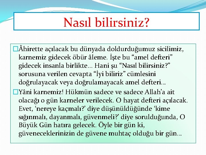 Nasıl bilirsiniz? � hirette açılacak bu dünyada doldurduğumuz sicilimiz, karnemiz gidecek öbür âleme. İşte Nasıl bilirsiniz? � hirette açılacak bu dünyada doldurduğumuz sicilimiz, karnemiz gidecek öbür âleme. İşte