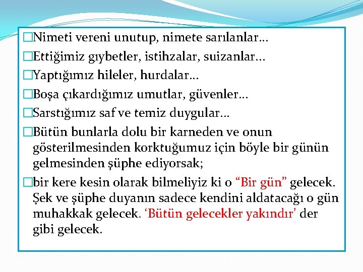 �Nimeti vereni unutup, nimete sarılanlar. . . �Ettiğimiz gıybetler, istihzalar, suizanlar. . . �Yaptığımız �Nimeti vereni unutup, nimete sarılanlar. . . �Ettiğimiz gıybetler, istihzalar, suizanlar. . . �Yaptığımız