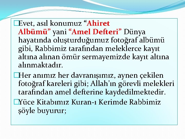 �Evet, asıl konumuz “Ahiret Albümü” yani “Amel Defteri” Dünya hayatında oluşturduğumuz fotoğraf albümü gibi, �Evet, asıl konumuz “Ahiret Albümü” yani “Amel Defteri” Dünya hayatında oluşturduğumuz fotoğraf albümü gibi,