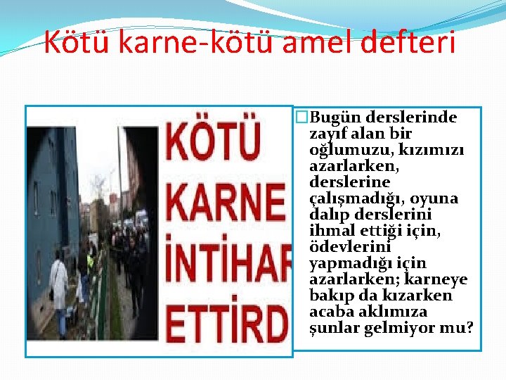 Kötü karne-kötü amel defteri �Bugün derslerinde zayıf alan bir oğlumuzu, kızımızı azarlarken, derslerine çalışmadığı, Kötü karne-kötü amel defteri �Bugün derslerinde zayıf alan bir oğlumuzu, kızımızı azarlarken, derslerine çalışmadığı,