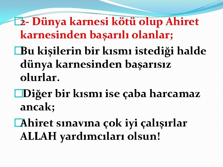 � 2 Dünya karnesi kötü olup Ahiret karnesinden başarılı olanlar; �Bu kişilerin bir kısmı � 2 Dünya karnesi kötü olup Ahiret karnesinden başarılı olanlar; �Bu kişilerin bir kısmı