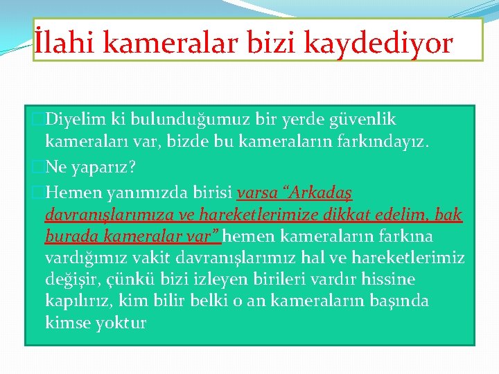 İlahi kameralar bizi kaydediyor �Diyelim ki bulunduğumuz bir yerde güvenlik kameraları var, bizde bu İlahi kameralar bizi kaydediyor �Diyelim ki bulunduğumuz bir yerde güvenlik kameraları var, bizde bu