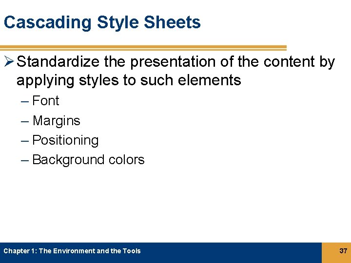 Cascading Style Sheets Ø Standardize the presentation of the content by applying styles to Cascading Style Sheets Ø Standardize the presentation of the content by applying styles to