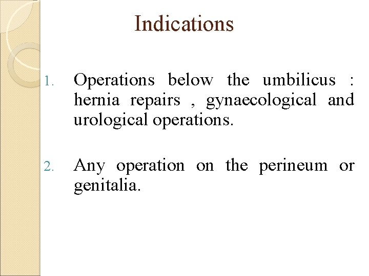 Indications 1. Operations below the umbilicus : hernia repairs , gynaecological and urological operations.