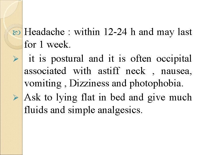 Headache : within 12 -24 h and may last for 1 week. Ø it