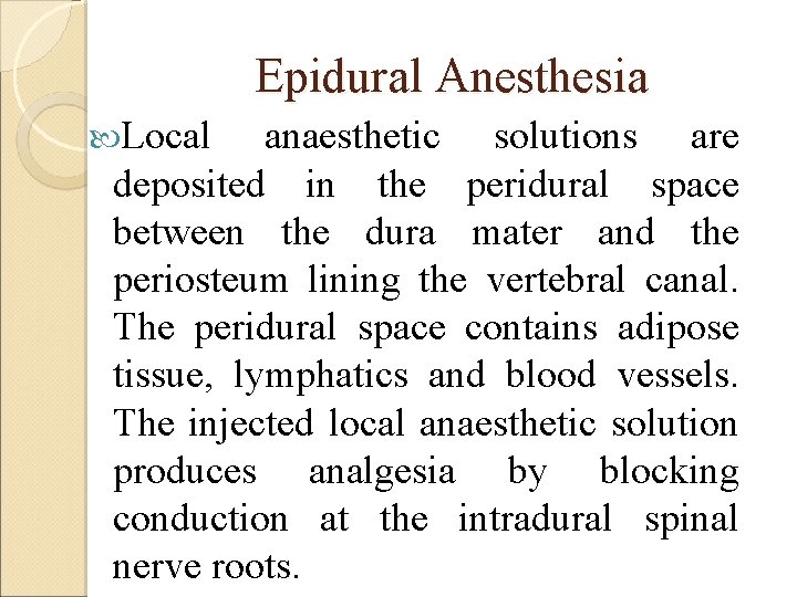 Epidural Anesthesia Local anaesthetic solutions are deposited in the peridural space between the dura