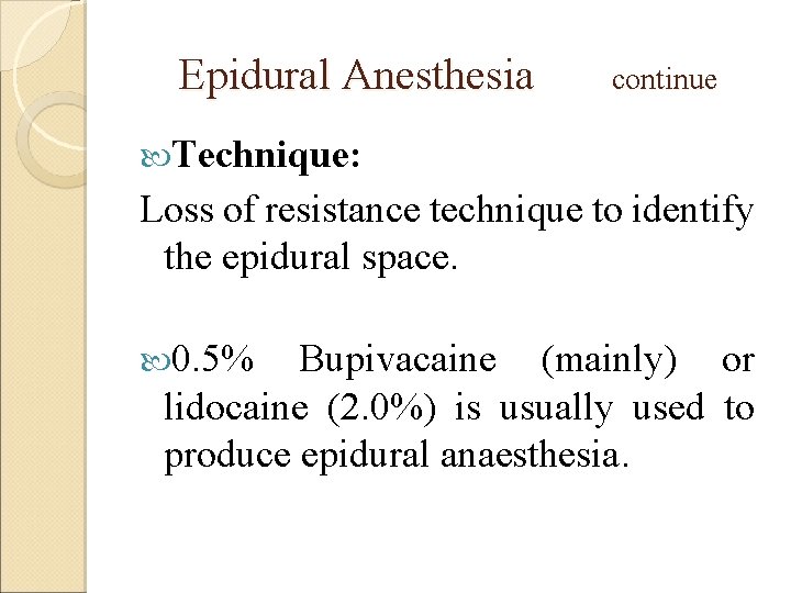 Epidural Anesthesia continue Technique: Loss of resistance technique to identify the epidural space. 0.