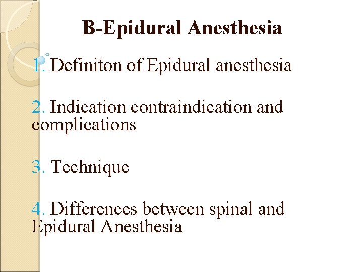 B-Epidural Anesthesia 1. Definiton of Epidural anesthesia 2. Indication contraindication and complications 3. Technique