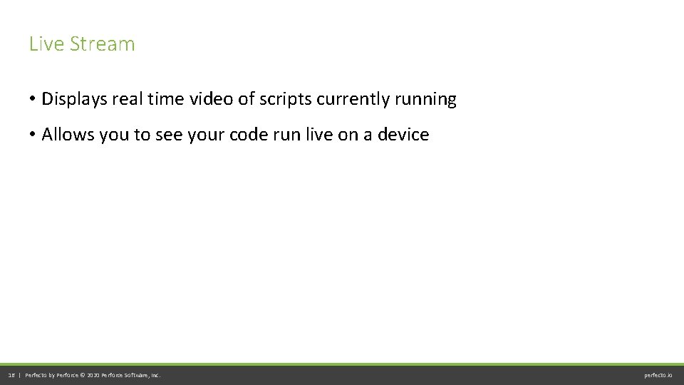 Live Stream • Displays real time video of scripts currently running • Allows you