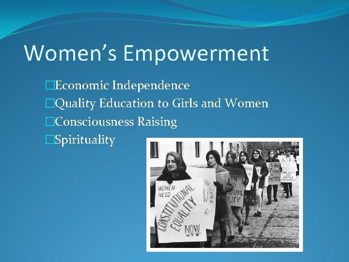 Women’s Empowerment �Economic Independence �Quality Education to Girls and Women �Consciousness Raising �Spirituality 