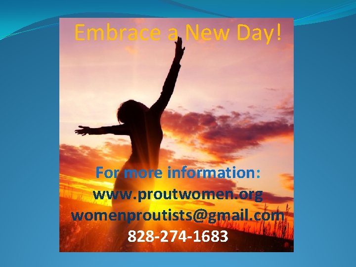 Embrace a New Day! For more information: www. proutwomen. org womenproutists@gmail. com 828 -274