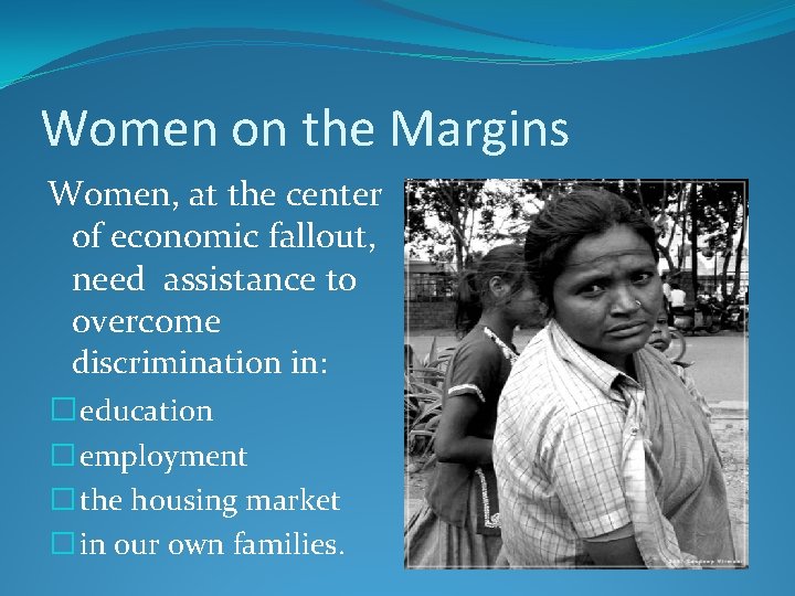 Women on the Margins Women, at the center of economic fallout, need assistance to