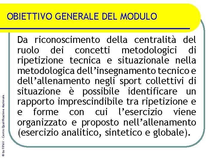 © by FIPAV - Centro Qualificazione Nazionale OBIETTIVO GENERALE DEL MODULO Da riconoscimento della