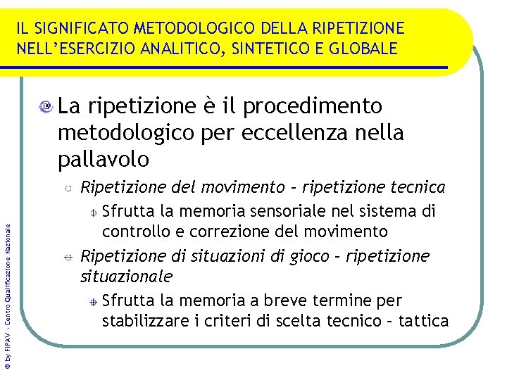 IL SIGNIFICATO METODOLOGICO DELLA RIPETIZIONE NELL’ESERCIZIO ANALITICO, SINTETICO E GLOBALE © by FIPAV -