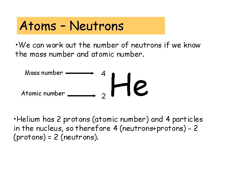 Atoms – Neutrons • We can work out the number of neutrons if we Atoms – Neutrons • We can work out the number of neutrons if we