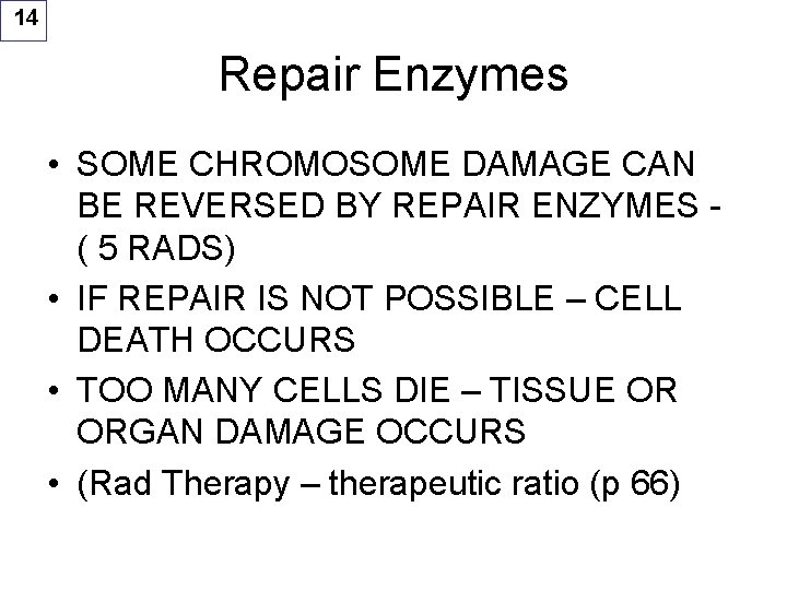 14 Repair Enzymes • SOME CHROMOSOME DAMAGE CAN BE REVERSED BY REPAIR ENZYMES (