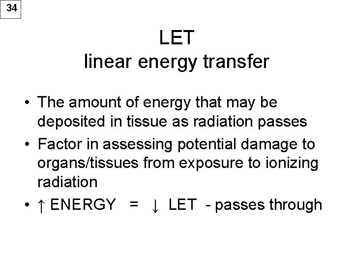 34 LET linear energy transfer • The amount of energy that may be deposited