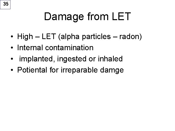 35 Damage from LET • • High – LET (alpha particles – radon) Internal