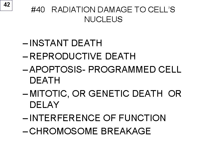 42 #40 RADIATION DAMAGE TO CELL’S NUCLEUS – INSTANT DEATH – REPRODUCTIVE DEATH –
