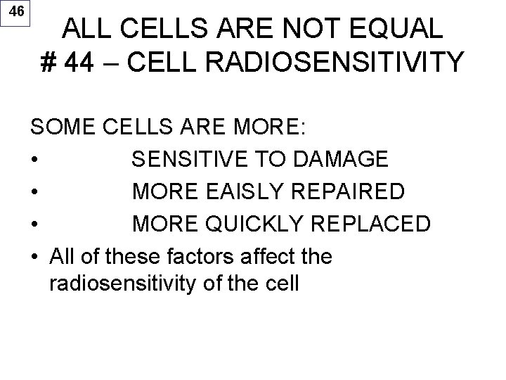 46 ALL CELLS ARE NOT EQUAL # 44 – CELL RADIOSENSITIVITY SOME CELLS ARE