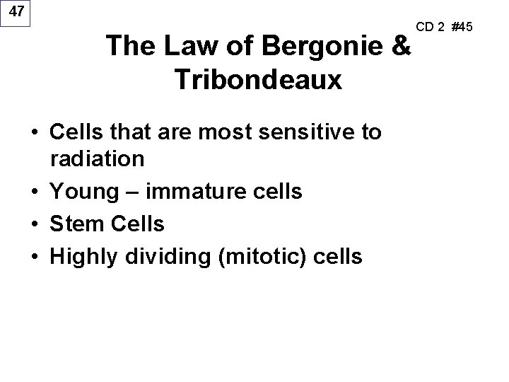 47 The Law of Bergonie & Tribondeaux • Cells that are most sensitive to