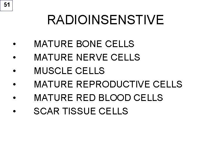 51 RADIOINSENSTIVE • • • MATURE BONE CELLS MATURE NERVE CELLS MUSCLE CELLS MATURE