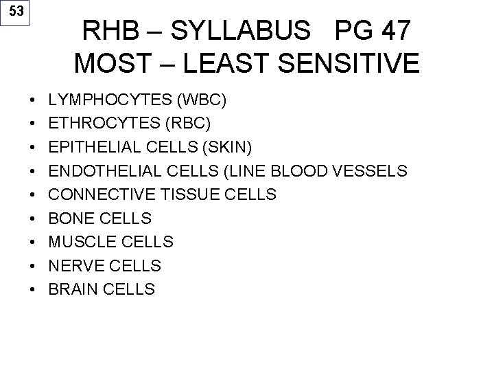 53 RHB – SYLLABUS PG 47 MOST – LEAST SENSITIVE • • • LYMPHOCYTES