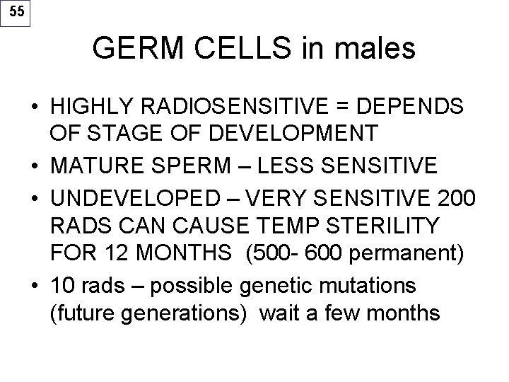 55 GERM CELLS in males • HIGHLY RADIOSENSITIVE = DEPENDS OF STAGE OF DEVELOPMENT