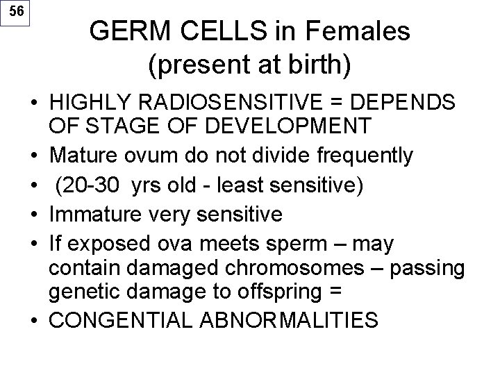 56 GERM CELLS in Females (present at birth) • HIGHLY RADIOSENSITIVE = DEPENDS OF