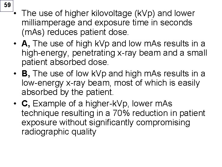 59 • The use of higher kilovoltage (k. Vp) and lower milliamperage and exposure