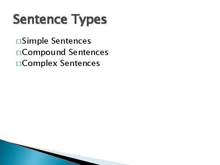 Sentence Types � Simple Sentences � Compound Sentences � Complex Sentences  Sentence Types � Simple Sentences � Compound Sentences � Complex Sentences