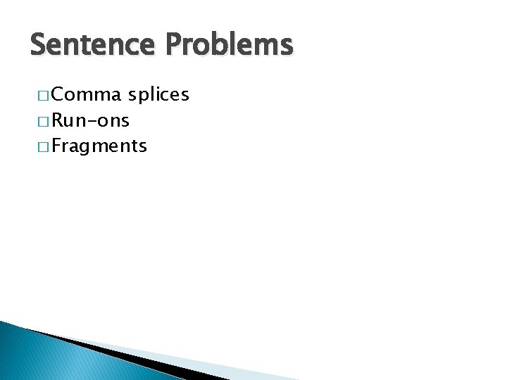 Sentence Problems � Comma splices � Run-ons � Fragments  Sentence Problems � Comma splices � Run-ons � Fragments