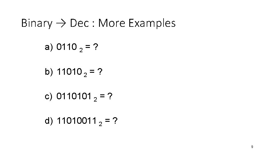 Binary → Dec : More Examples a) 0110 2 = ? b) 11010 2