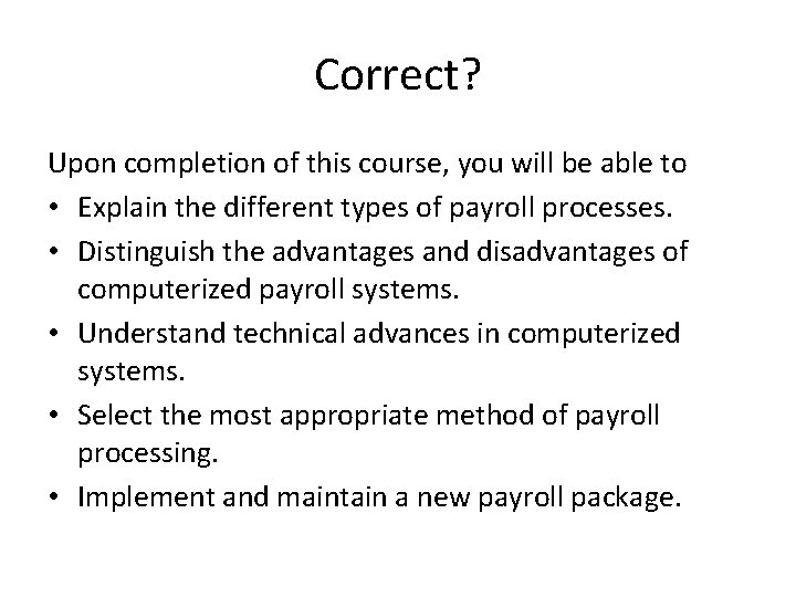 Correct? Upon completion of this course, you will be able to • Explain the