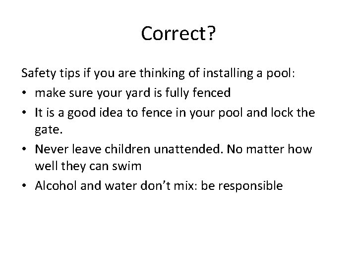 Correct? Safety tips if you are thinking of installing a pool: • make sure