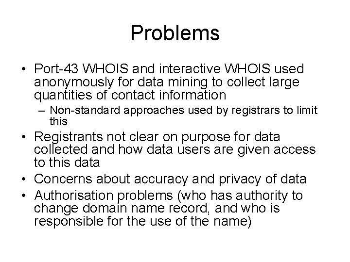 Problems • Port-43 WHOIS and interactive WHOIS used anonymously for data mining to collect