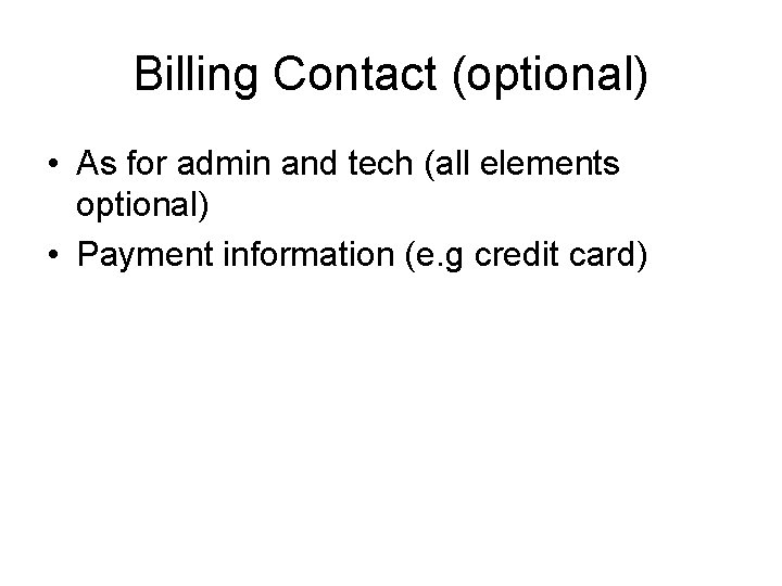 Billing Contact (optional) • As for admin and tech (all elements optional) • Payment