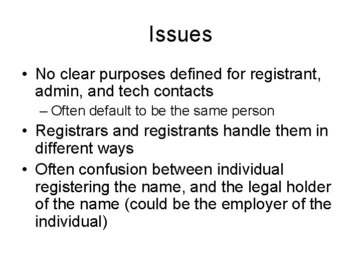 Issues • No clear purposes defined for registrant, admin, and tech contacts – Often