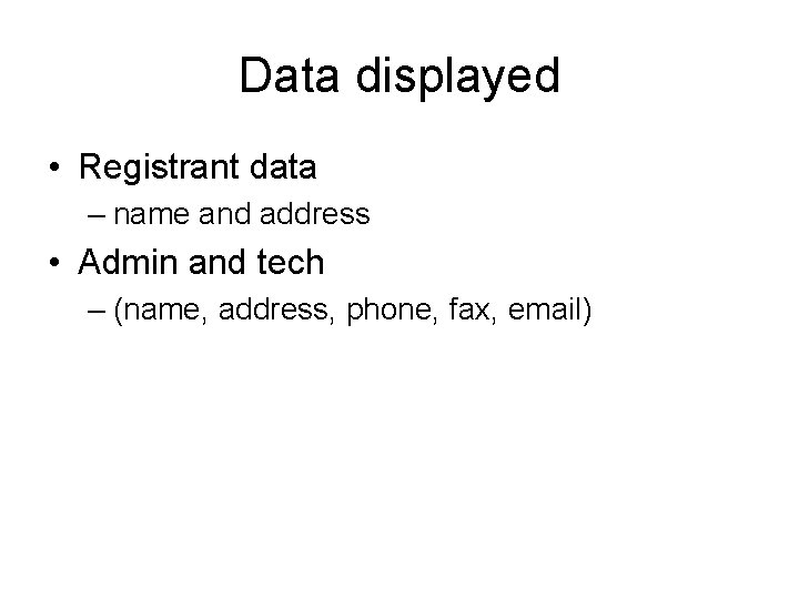 Data displayed • Registrant data – name and address • Admin and tech –