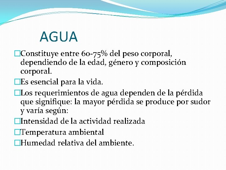 AGUA �Constituye entre 60 -75% del peso corporal, dependiendo de la edad, género y