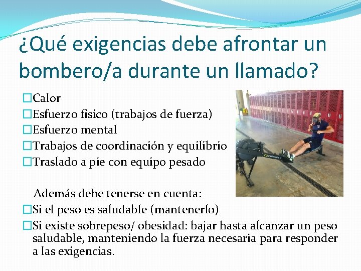 ¿Qué exigencias debe afrontar un bombero/a durante un llamado? �Calor �Esfuerzo físico (trabajos de