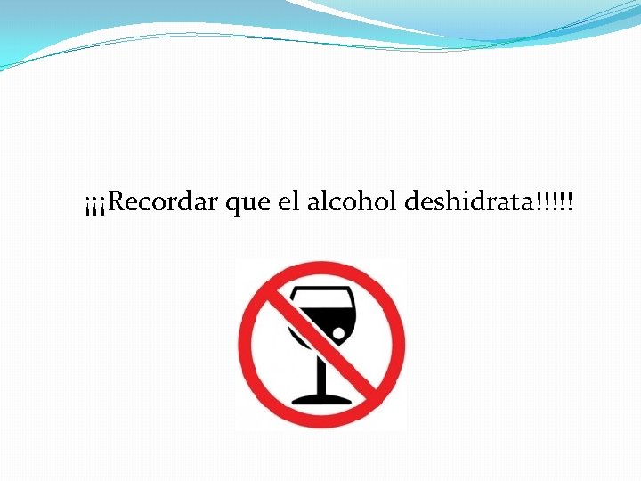 ¡¡¡Recordar que el alcohol deshidrata!!!!! 