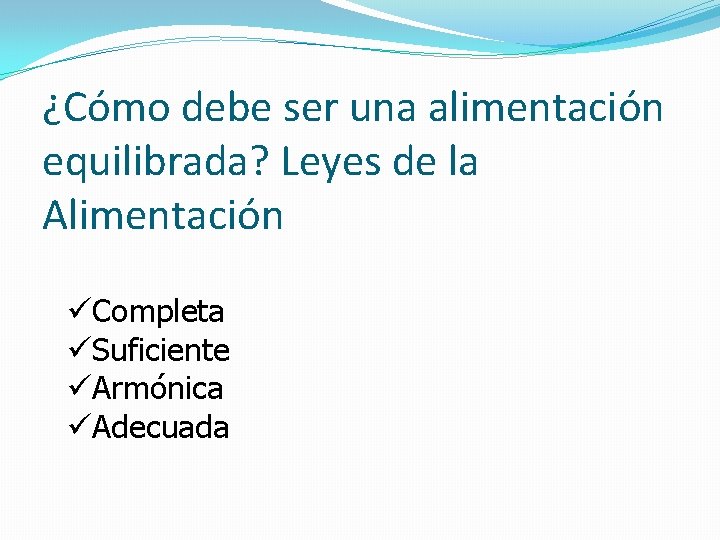 ¿Cómo debe ser una alimentación equilibrada? Leyes de la Alimentación üCompleta üSuficiente üArmónica üAdecuada