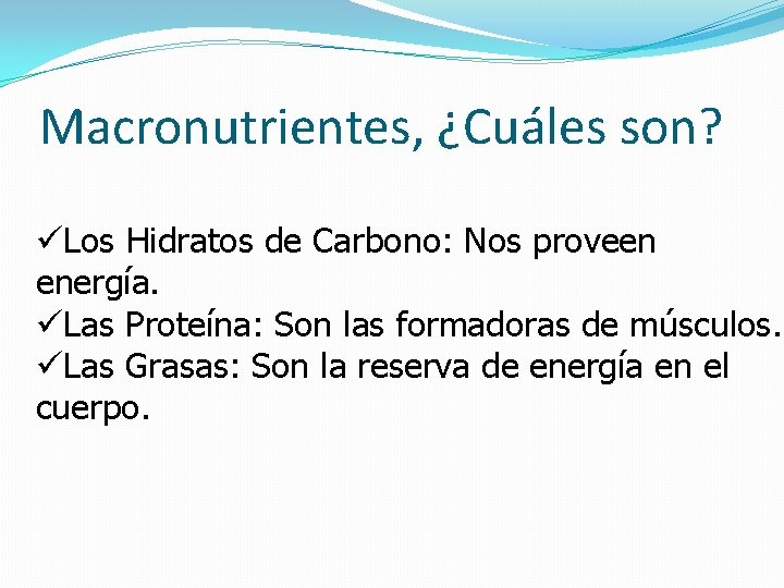 Macronutrientes, ¿Cuáles son? üLos Hidratos de Carbono: Nos proveen energía. üLas Proteína: Son las