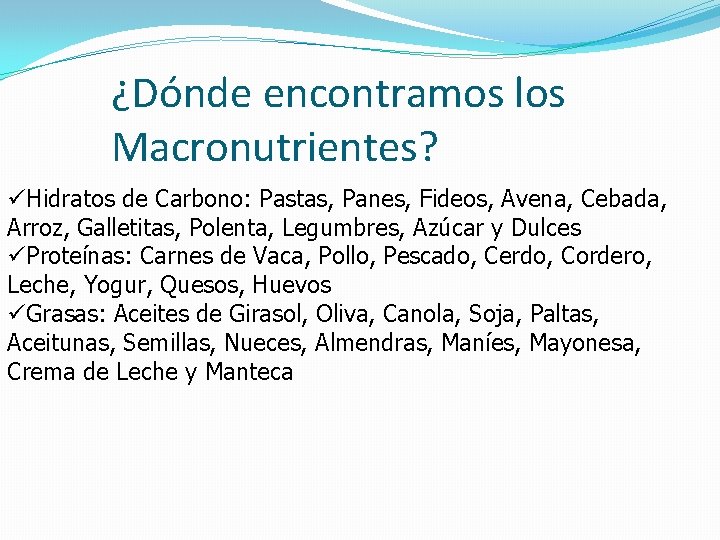 ¿Dónde encontramos los Macronutrientes? üHidratos de Carbono: Pastas, Panes, Fideos, Avena, Cebada, Arroz, Galletitas,