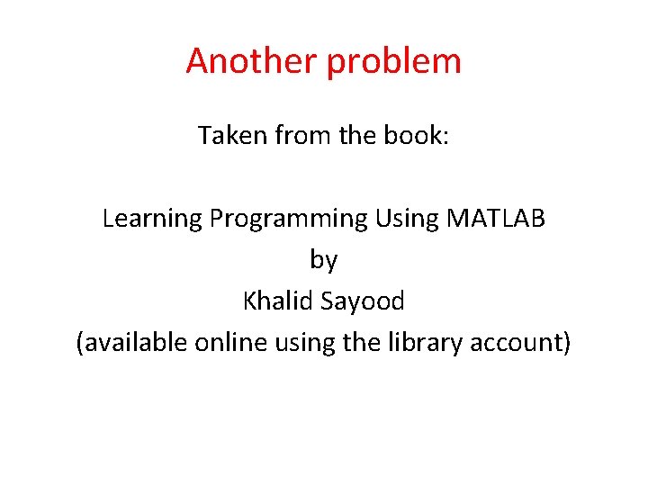Another problem Taken from the book: Learning Programming Using MATLAB by Khalid Sayood (available
