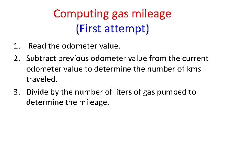 Computing gas mileage (First attempt) 1. Read the odometer value. 2. Subtract previous odometer
