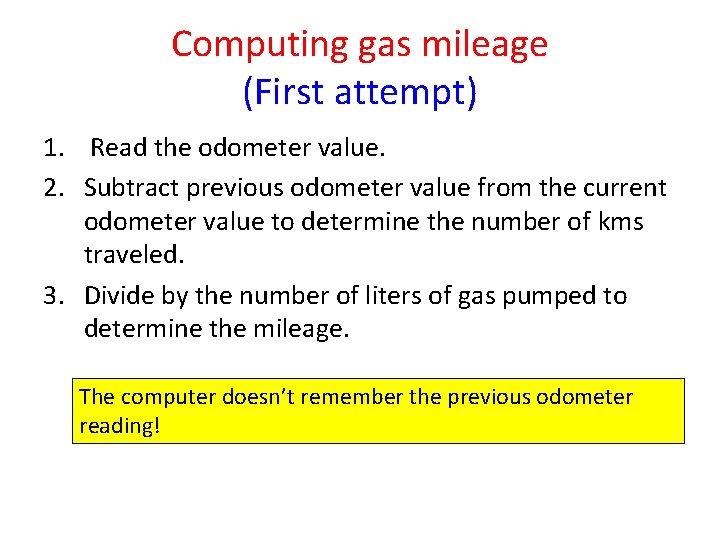 Computing gas mileage (First attempt) 1. Read the odometer value. 2. Subtract previous odometer