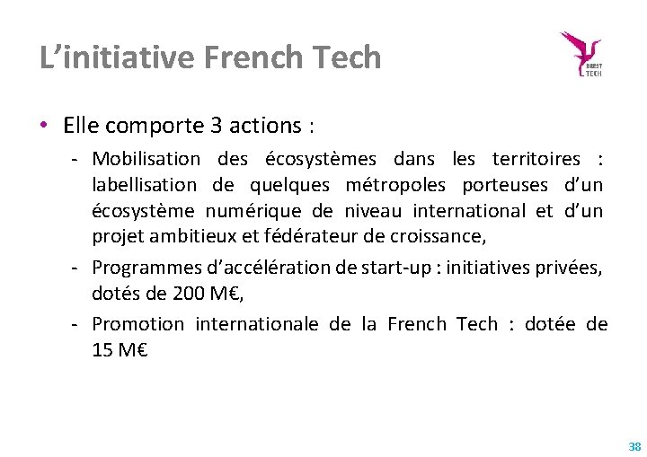 L’initiative French Tech • Elle comporte 3 actions : - Mobilisation des écosystèmes dans